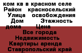 1 ком кв в красном селе › Район ­ красносельский › Улица ­ освобождения › Дом ­ 36 › Этажность дома ­ 5 › Цена ­ 17 000 - Все города Недвижимость » Квартиры аренда   . Ставропольский край,Пятигорск г.